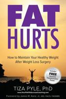Fat Hurts: How to Maintain Your Healthy Weight After Weight Loss Surgery 1499739346 Book Cover