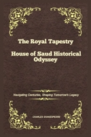 The Royal Tapestry House of Saud Historical Odyssey: Navigating Centuries, Shaping Tomorrow's Legacy B0CSCQFDLT Book Cover