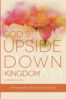 God's Upside Down Kingdom: A Study for Women Through the Sermon on the Mount 1985275082 Book Cover
