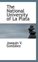 The National University of La Plata: Report Relative to Its Foundation 1116690780 Book Cover