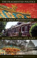 The Fragmented Politics of Urban Preservation: Beijing, Chicago, and Paris 0816683697 Book Cover