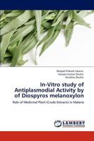 In-Vitro study of Antiplasmodial Activity by of Diospyros melanoxylon: Role of Medicinal Plant (Crude Extracts) in Malaria 3848436515 Book Cover