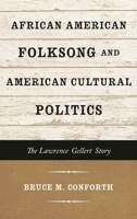 African American Folksong and American Cultural Politics: The Lawrence Gellert Story 0810884887 Book Cover