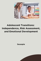 Adolescent Transitions: Independence, Risk Assessment, and Emotional Development 3384276736 Book Cover