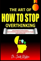The Art of How to Stop Overthinking: System Overthinking for Emotional Intelligence, Stop Overthinking Book for Women Guide to Overthinking Positive Thoughts Redefine Self Helf Book 2023 B0CNVXYP2G Book Cover