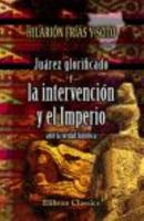 Juárez glorificado y la intervención y el Imperio ante la verdad histórica B006Z2I1HG Book Cover
