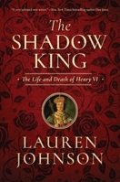 The Shadow King: The Life and Death of Henry VI 1643131281 Book Cover