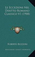 Le Eccezioni Nel Diritto Romano Classico V1 (1908) 1160156980 Book Cover