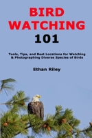 Bird Watching 101: Tools, Tips, and Best Locations for Watching & Photographing Diverse Species of Birds B0DYJXL75C Book Cover