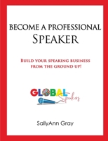 Become a Professional Speaker : Build Your Speaking Business from the Ground Up! 1949343766 Book Cover