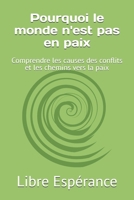 Pourquoi le monde n'est pas en paix: Comprendre les causes des conflits et les chemins vers la paix (French Edition) B0HC5LQYJ2 Book Cover
