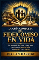 LA GUÍA COMPLETA DEL FIDEICOMISO EN VIDA: Un plan práctico paso a paso para proteger su patrimonio, su familia y su futuro. (Spanish Edition) B0GY9DRPM3 Book Cover