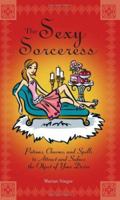 The Sexy Sorceress: Potions, Charms, And Spells to Attract And Seduce the Object of Your Desire 1593373651 Book Cover
