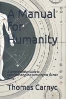 A Manual for Humanity: A Comprehensive Guide to Understanding and Nurturing the Human Being B0DWVHMSSB Book Cover