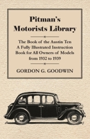 Pitman's Motorists Library - The Book of the Austin Ten - A Fully Illustrated Instruction Book for All Owners of Models from 1932 to 1939 1446518612 Book Cover