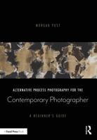 Alternative Process Photography for the Contemporary Photographer: A Beginner's Guide 0367609029 Book Cover