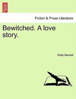 Bewitched. A love story. 1241220034 Book Cover