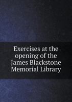 Exercises at the Opening of the James Blackstone Memorial Library 1113999187 Book Cover