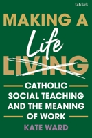Making a Life: Catholic Social Teaching and the Meaning of Work 0567726932 Book Cover