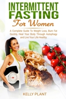 Intermittent Fasting For Women: A Complete Guide To Weight Loss, Burn Fat Quickly, Heal Your Body Through Autophagy and Live Your Life Healthy 1077672969 Book Cover