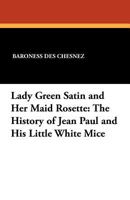 Lady Green Satin and Her Maid Rosette: The History of Jean Paul and His Little White Mice 143443141X Book Cover