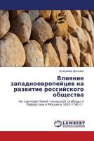 Vliyanie zapadnoevropeytsev na razvitie rossiyskogo obshchestva: Na primere Novoy nemetskoy slobody i Lefortova v Moskve v 1652-1740 gg. 3659250856 Book Cover