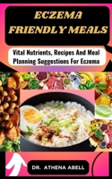 Eczema friendly meals: Vital Nutrients, Recipes And Meal Planning Suggestions For Eczema B0CQVWFY6M Book Cover