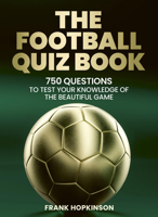 The Football Quiz Book: 500 Questions to Test Your Knowledge of the Beautiful Game 1805702262 Book Cover