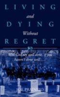 Living and Dying Without Regret 1604776803 Book Cover