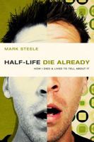 Half-life Die Already: How I Died and Lived to Tell About It 0781445523 Book Cover