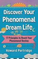 Discover Your Phenomenal Dream Life: 17 Principles to Reach Your Phenomenal Destiny 1628654678 Book Cover