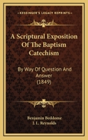 A Scriptural Exposition Of The Baptism Catechism: By Way Of Question And Answer 1166464709 Book Cover