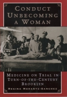 Conduct Unbecoming a Woman: Medicine on Trial in Turn-of-the-Century Brooklyn 0195126246 Book Cover