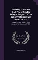 Sanitary Measures And Their Results Being A Sequel To 'the History Of Cholera In Exeter In 1832': To Which Is Now Added A Short Account Of Its Occurrence In 1849 1021256315 Book Cover