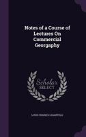 Notes of a Course of Lectures on Commercial Georgaphy - Primary Source Edition 1146320973 Book Cover