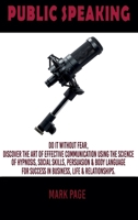 Public Speaking: Do It Without Fear. Discover the Art Of Effective Communication Using The Science Of Hypnosis, Social Skills, Persuasion and Body ... Success In Business, Life and Relationships B084Z82FVF Book Cover