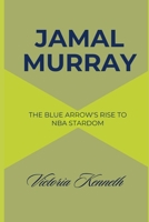 JAMAL MURRAY: THE BLUE ARROW'S RISE TO NBA STARDOM B0DQTZ2GKK Book Cover