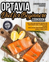 Optavia Diet for Beginners Cookbook: 250+ Easy and Healthy Recipes for Your Weight Loss. A Simple-To-Do 21-Day Meal Plan to Start Rebalancing Your Metabolism by Eating 6 Times a Day! 1801209413 Book Cover