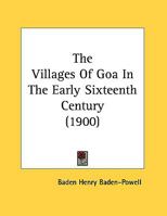 The Villages Of Goa In The Early Sixteenth Century (1900) 0548868417 Book Cover