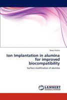 Ion Implantation in alumina for improved biocompatibility: Surface modification of alumina 3847336703 Book Cover
