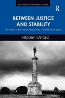 Between Justice and Stability: The Politics of War Crimes Prosecutions in Post-Milosevic Serbia 1409467422 Book Cover
