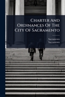 Charter And Ordinances Of The City Of Sacramento 1024457176 Book Cover