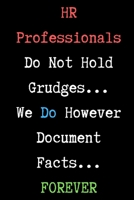 HR Professionals Do Not Hold Grudges... We Do However Document Facts... FOREVER - HR Funny Quote Notebook/Journal: 6x9 Blank Lined Journal 1676473416 Book Cover