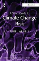 A Short Guide to Climate Change Risk 1409453529 Book Cover