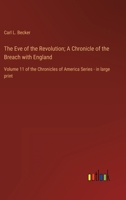 The Eve of the Revolution; A Chronicle of the Breach with England: Volume 11 of the Chronicles of America Series - in large print 3368621955 Book Cover