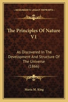The Principles Of Nature V1: As Discovered In The Development And Structure Of The Universe 1120918049 Book Cover