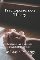 Psychopossession Theory: Bridging the Spiritual-Psychiatric Divide B0GF38VW1Q Book Cover