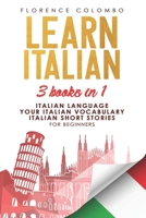 LEARN ITALIAN: This book includes: Italian Language, Your Italian Vocabulary and Italian Short Stories FOR BEGINNERS B087LB346Z Book Cover