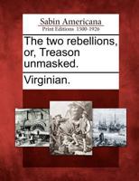 The Two Rebellions; Or, Treason Unmasked 127571045X Book Cover