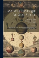 Maison Rustique Du Xixe Siècle: Arts Agricoles. 1836. Agriculture Forestière, Législation Et Administration Rurale. 1836... 1021192686 Book Cover